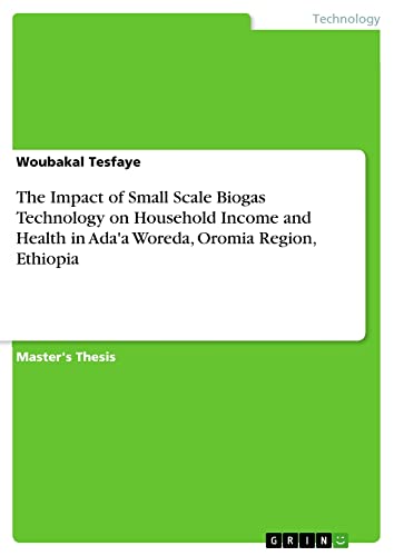 The Impact of Small Scale Biogas Technology on Household Income and Health in Ada'a Woreda, Oromia Region, Ethiopia: Magisterarbeit