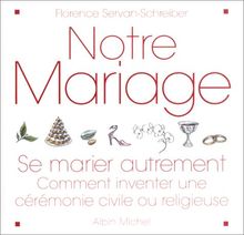 Notre mariage : se marier autrement : comment inventer une cérémonie civile ou religieuse