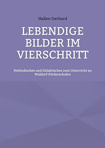Lebendige Bilder im Vierschritt: Methodisches und Didaktisches zum Unterricht an Waldorf-Förderschulen
