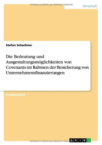 Die Bedeutung und Ausgestaltungsmöglichkeiten von Covenants im Rahmen der Besicherung von Unternehmensfinanzierungen