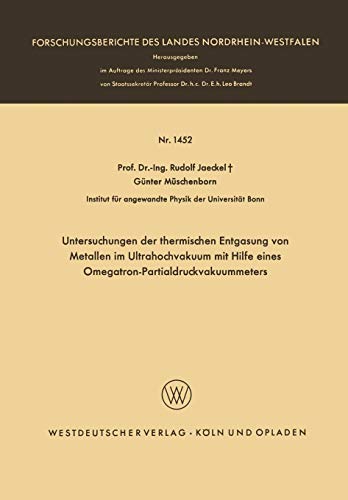 Untersuchungen der thermischen Entgasung von Metallen im Ultrahochvakuum mit Hilfe eines Omegatron-Partialdruckvakuummeters (Forschungsberichte des Landes Nordrhein-Westfalen, 1452, Band 1452)