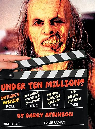 UNDER TEN MILLION? ANYTHING'S POSSIBLE!: Indie Horror, Fantasy, and Sci-Fi Movies The Very Good, the Very Bad and the Very, Very Ugly!