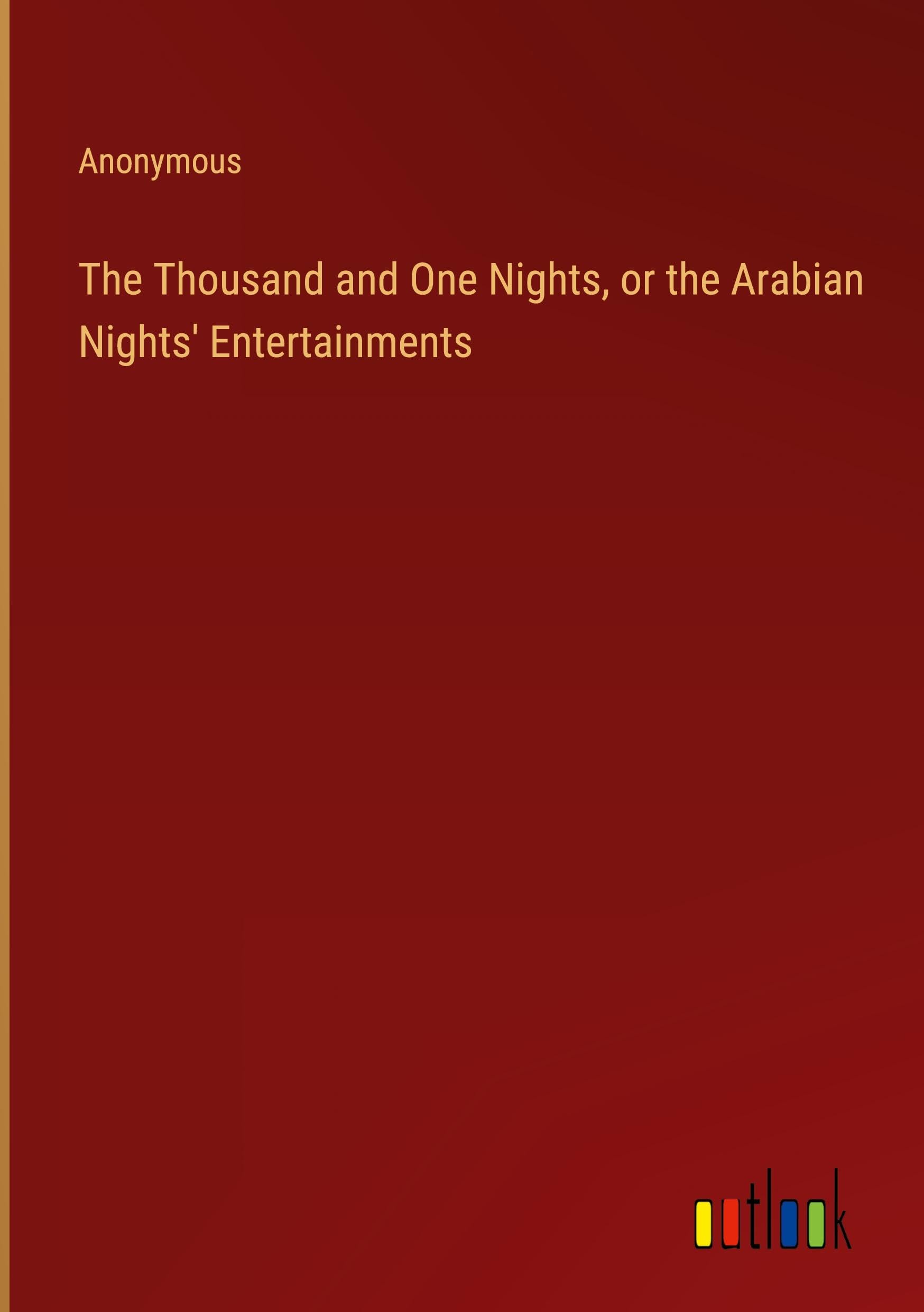 The Thousand and One Nights, or the Arabian Nights' Entertainments