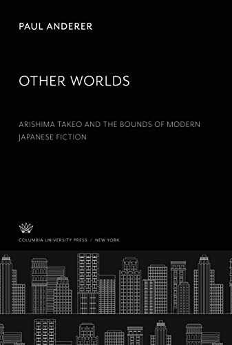 Other Worlds: Arishima Takeo and the Bounds of Modern Japanese Fiction