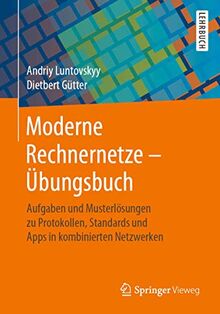 Moderne Rechnernetze - Übungsbuch: Aufgaben und Musterlösungen zu Protokollen, Standards und Apps in kombinierten Netzwerken