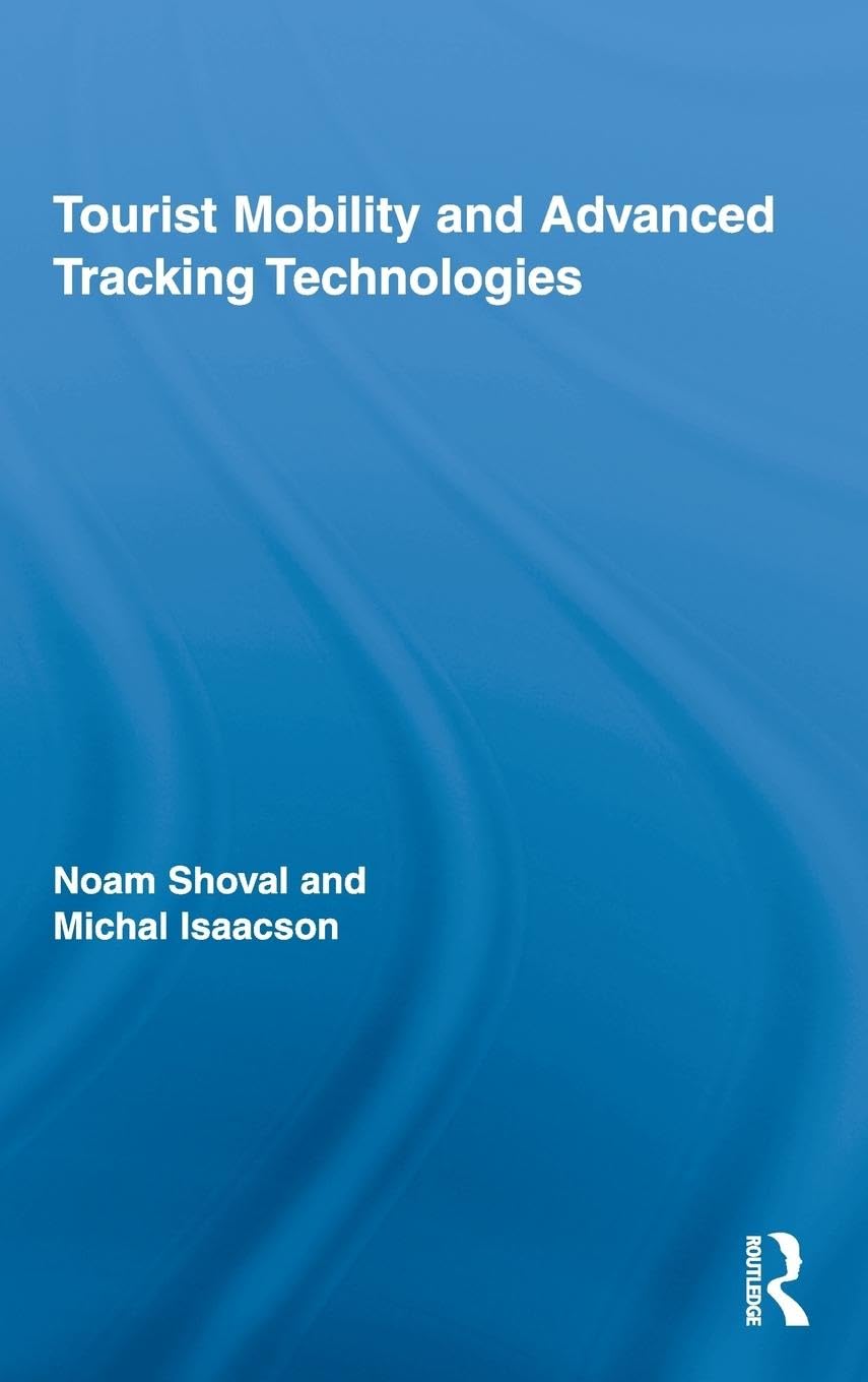 Tourist Mobility and Advanced Tracking Technologies (Routledge Advances in Tourism, 19, Band 19)