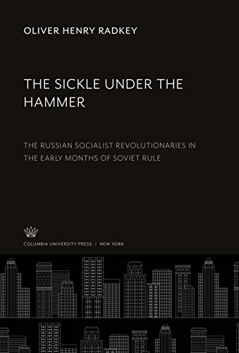 The Sickle Under the Hammer: The Russian Socialist Revolutionaries in the Early Months of Soviet Rule