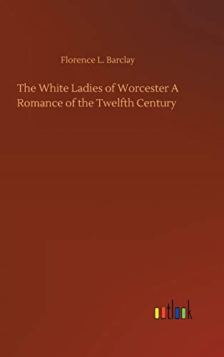 The White Ladies of Worcester A Romance of the Twelfth Century