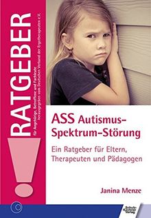 ASS Autismus-Spektrum-Störung: Ein Ratgeber für Eltern, Therapeuten und Pädagogen (Ratgeber für Angehörige, Betroffene und Fachleute)