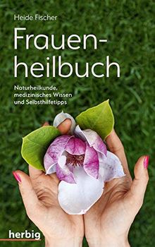 Frauenheilbuch: Naturheilkunde, medizinisches Wissen und Selbsthilfetipps