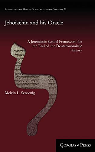 Jehoiachin and his Oracle: A Jeremianic Scribal Framework for the End of the Deuteronomistic History (Perspectives on Hebrew Scriptures and Its Contexts, Band 31)