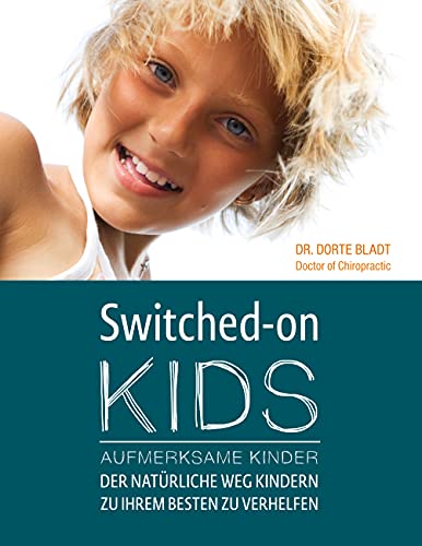 Switched-On Kids - Aufmerksame Kinder: Der natürliche Weg Kindern zu ihrem Besten zu Verhelfen