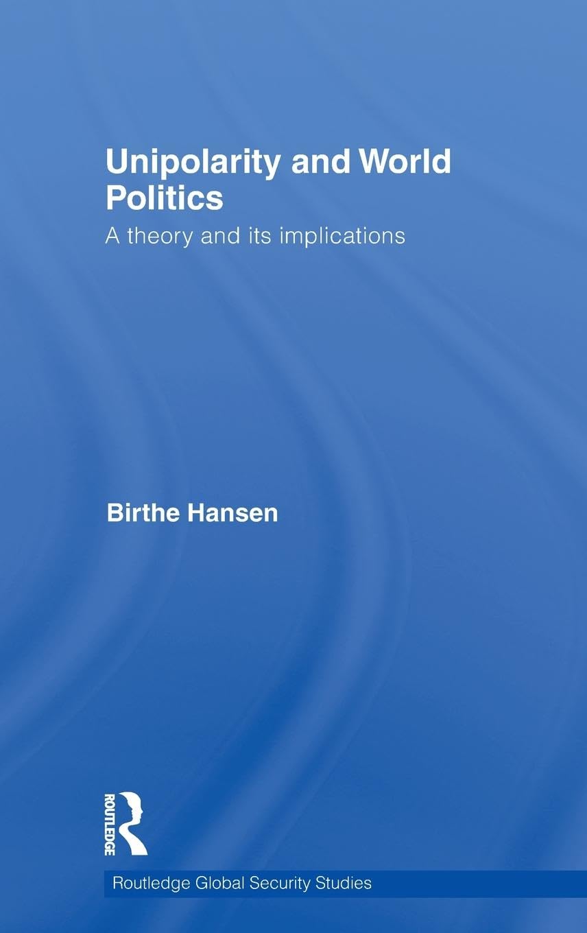 Unipolarity and World Politics: A Theory and its Implications (Routledge Global Security Studies, 22, Band 22)