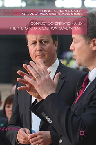 Conflict, Co-operation and the Rhetoric of Coalition Government (Rhetoric, Politics and Society)