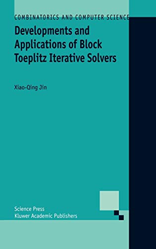 Developments and Applications of Block Toeplitz Iterative Solvers (Combinatorics and Computer Science, 2, Band 2)