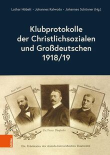 Klubprotokolle der Christlichsozialen und Großdeutschen 1918/19 (Schriftenreihe des Forschungsinstitutes für politisch-historische Studien der Dr.-Wilfried-Haslauer-Bibliothek)