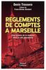 Règlements de comptes à Marseille - Une histoire de violence dans la cité phocéenne: Une histoire de la violence dans la cité phocéenne