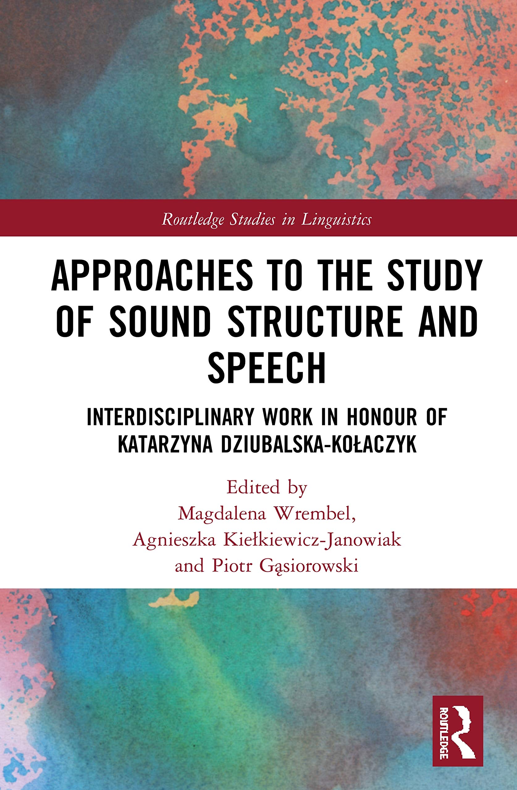 Approaches to the Study of Sound Structure and Speech: Interdisciplinary Work in Honour of Katarzyna Dziubalska-Ko¿aczyk (Routledge Studies in Linguistics)
