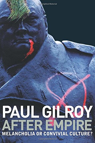 Paul Gilroy After Empire, Melancholia Or Convivial Culture?, Multiculture Or Postcolonial Melancholia