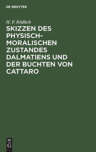 Skizzen des physisch-moralischen Zustandes Dalmatiens und der Buchten von Cattaro: Mit einer Charte und neun Kupfertafeln