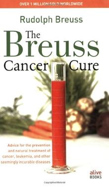 The Breuss Cancer Cure: Advice for the Prevention and Natural Treatment of Cancer, Leukemia, and Other Seemingly Incurable Diseases