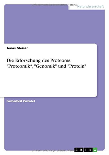 Die Erforschung des Proteoms. Proteomik, Genomik und Protein