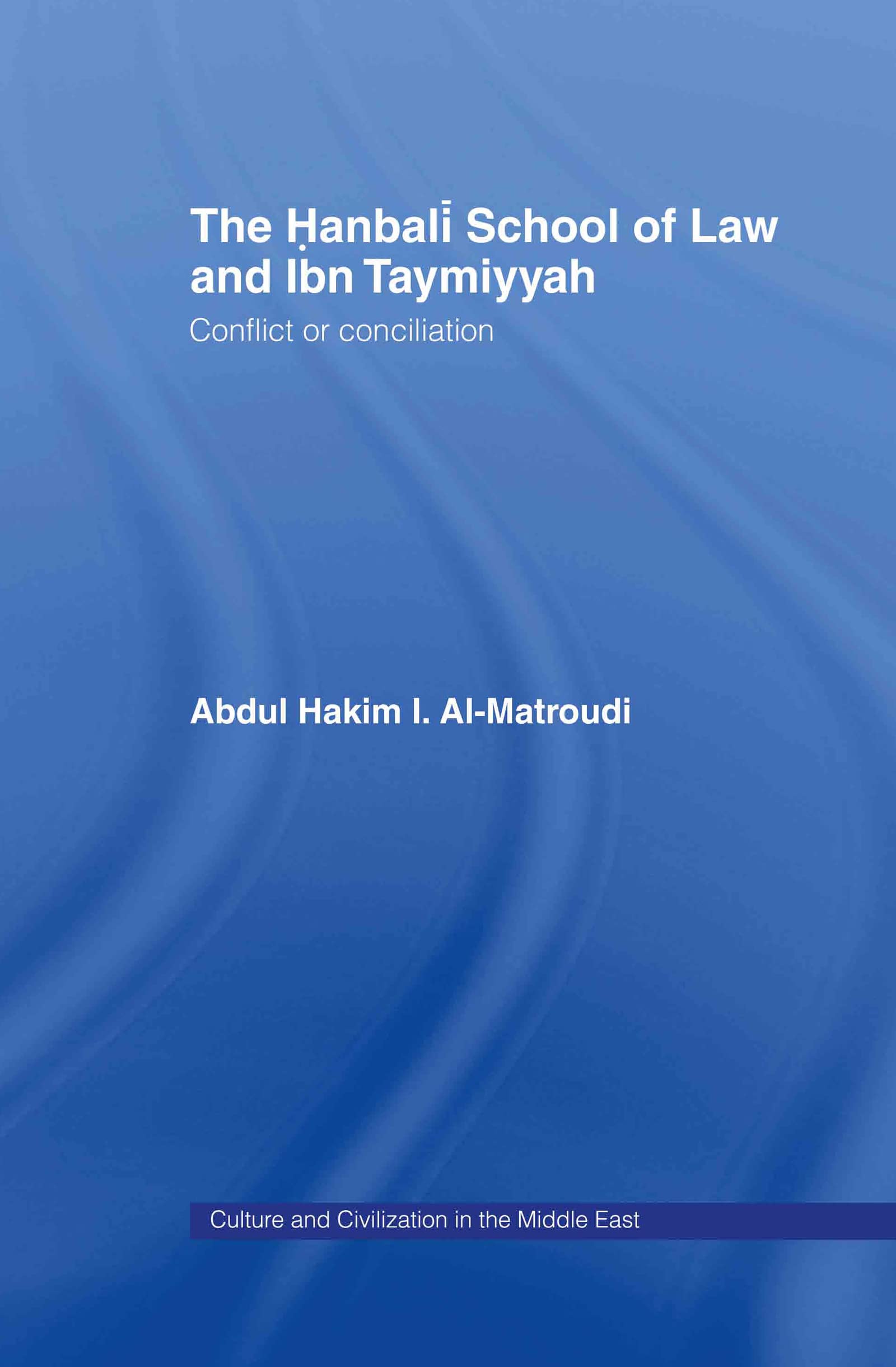 Al-Matroudi, Abdul Hakim I. The Hanbali School Of Law And Ibn Taymiyyah, Conflict Or Conciliation (Culture And Civilization In The Middle East)