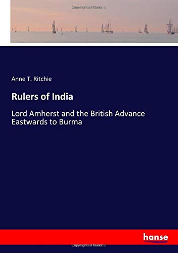 Rulers of India: Lord Amherst and the British Advance Eastwards to Burma