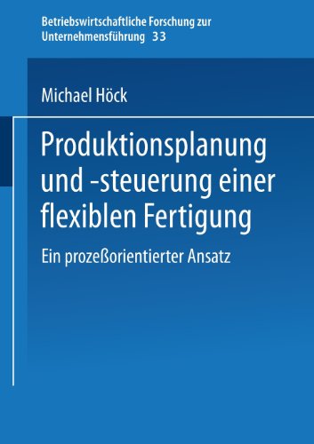 Produktionsplanung und -steuerung einer flexiblen Fertigung: Ein prozeßorientierter Ansatz (Betriebswirtschaftliche Forschung zur Unternehmensführung)