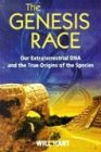 The Genesis Race: Our Extraterrestrial DNA and the True Origins of the Species