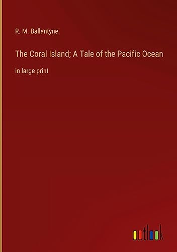 The Coral Island; A Tale of the Pacific Ocean: in large print