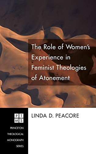 The Role of Women's Experience in Feminist Theologies of Atonement (Princeton Theological Monograph)