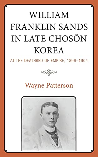 William Franklin Sands in Late Choson Korea: At the Deathbed of Empire, 1896-1904