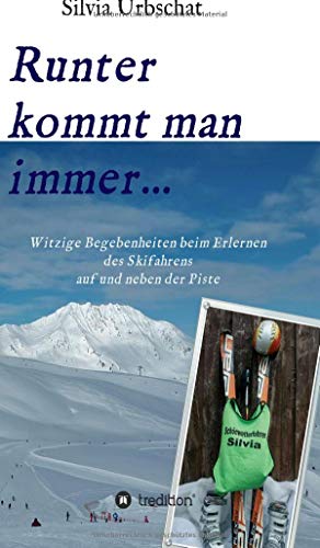Runter kommt man immer...Witzige Begebenheiten beim Erlernen des Skifahrens auf und neben der Piste