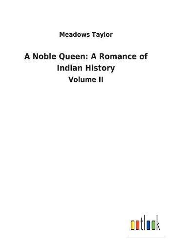 A Noble Queen: A Romance of Indian History: Volume II