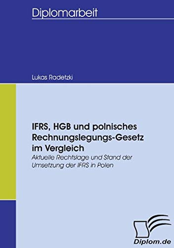 Ifrs, Hgb und polnisches Rechnungslegungs-Gesetz im Vergleich: Aktuelle Rechtslage und Stand der Umsetzung der IFRS in Polen (Diplomica)