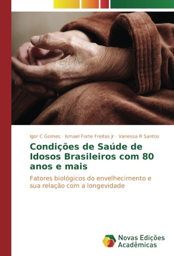 Condições de Saúde de Idosos Brasileiros com 80 anos e mais: Fatores biológicos do envelhecimento e sua relação com a longevidade