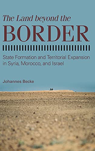 Land beyond the Border, The: State Formation and Territorial Expansion in Syria, Morocco, and Israel (Comparative Politics)