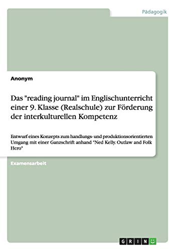 Das reading journal im Englischunterricht einer 9. Klasse (Realschule) zur Förderung der interkulturellen Kompetenz: Entwurf eines Konzepts zum ... anhand Ned Kelly. Outlaw and Folk Hero