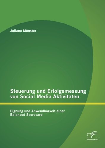 Steuerung und Erfolgsmessung von Social Media Aktivitäten: Eignung und Anwendbarkeit einer Balanced Scorecard