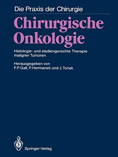 Chirurgische Onkologie: Histologie- und Stadiengerechte Therapie Maligner Tumoren (Die Praxis der Chirurgie) (German Edition)