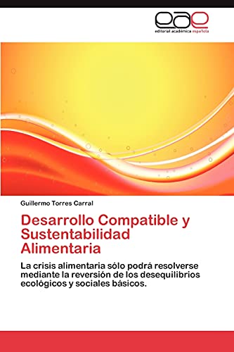 Desarrollo Compatible y Sustentabilidad Alimentaria: La crisis alimentaria sólo podrá resolverse mediante la reversión de los desequilibrios ecológicos y sociales básicos.