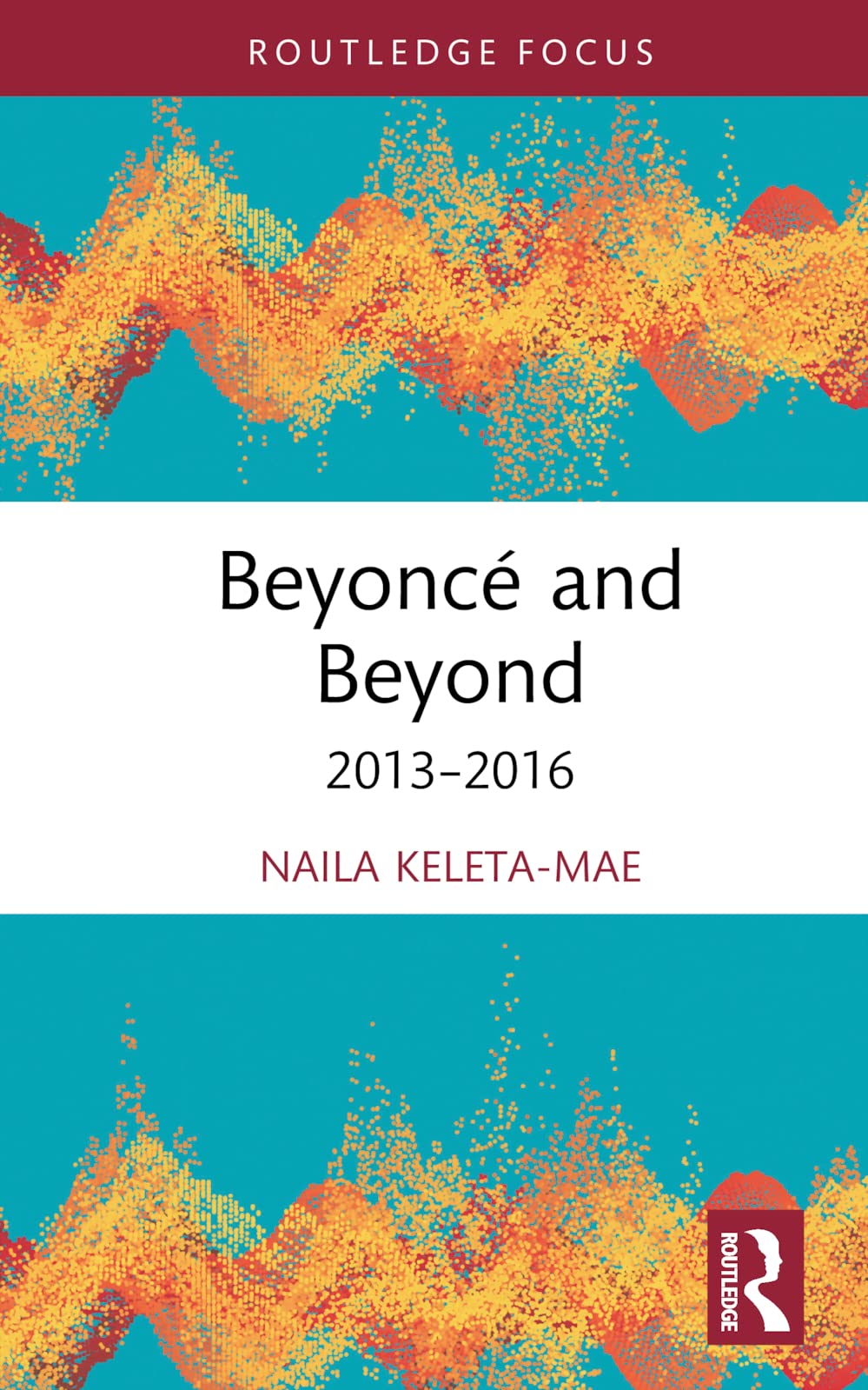 Beyoncé and Beyond: 2013-2016 (The Routledge Advances in Theatre & Performance Studies)