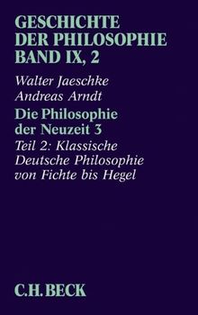 Geschichte der Philosophie  Bd. 9/2: Die Philosophie der Neuzeit 3: Zweiter Teil: Klassische Deutsche Philosophie von Fichte bis Hegel