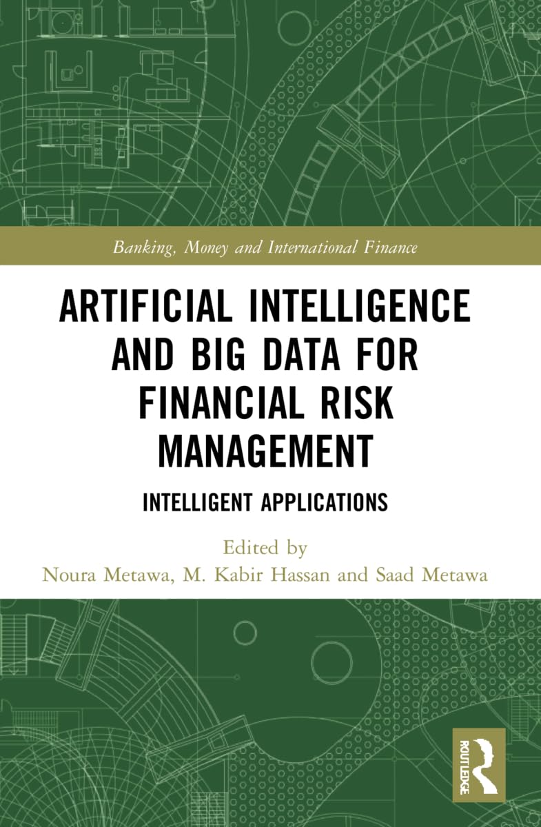 Artificial Intelligence and Big Data for Financial Risk Management: Intelligent Applications (Banking, Money and International Finance)