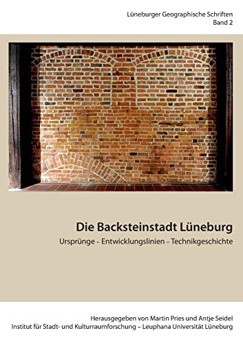 Die Backsteinstadt Lüneburg: Ursprünge - Entwicklungslinien - Technikgeschichte (Lüneburger Geographische Schriften)