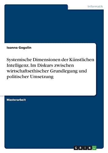 Systemische Dimensionen der Künstlichen Intelligenz. Im Diskurs zwischen wirtschaftsethischer Grundlegung und politischer Umsetzung