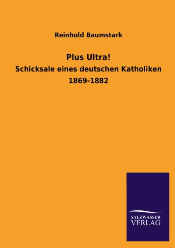 Plus Ultra!: Schicksale eines deutschen Katholiken 1869-1882