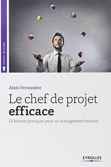 Le chef de projet efficace : 12 bonnes pratiques pour un management humain