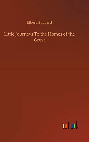 Little Journeys To the Homes of the Great
